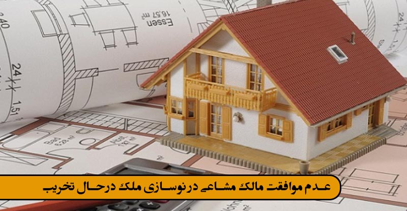 عدم موافقت مالک مشاعی در نوسازی ملک درحال تخریب